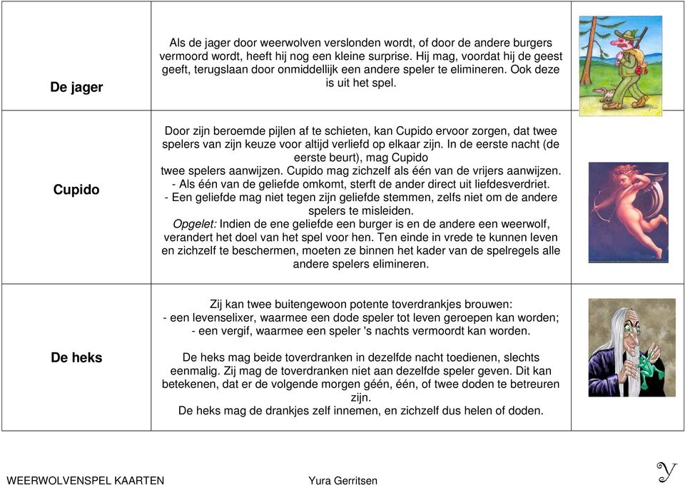 Cupido Door zijn beroemde pijlen af te schieten, kan Cupido ervoor zorgen, dat twee spelers van zijn keuze voor altijd verliefd op elkaar zijn.