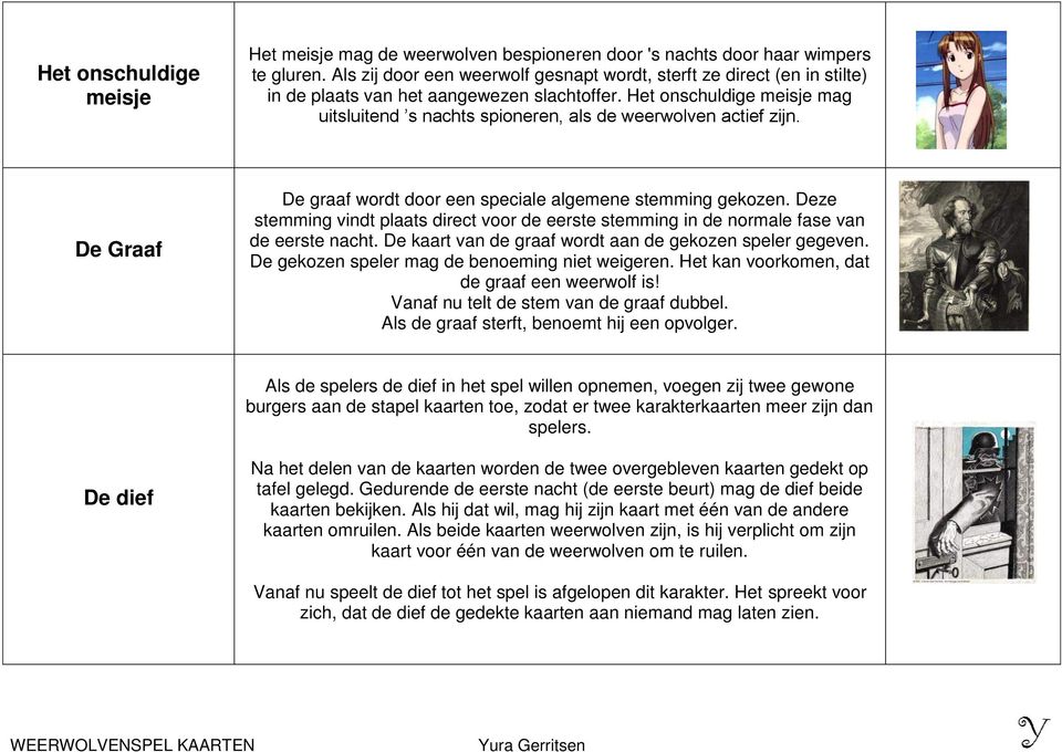 Het onschuldige meisje mag uitsluitend s nachts spioneren, als de weerwolven actief zijn. De Graaf De graaf wordt door een speciale algemene stemming gekozen.