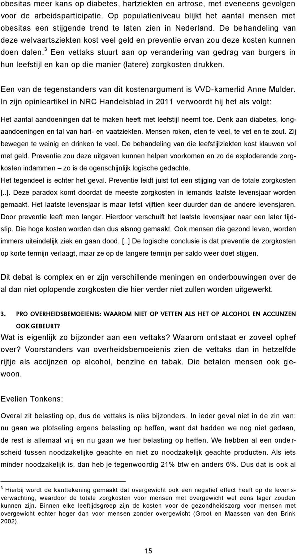 De behandeling van deze welvaartsziekten kost veel geld en preventie ervan zou deze kosten kunnen doen dalen.