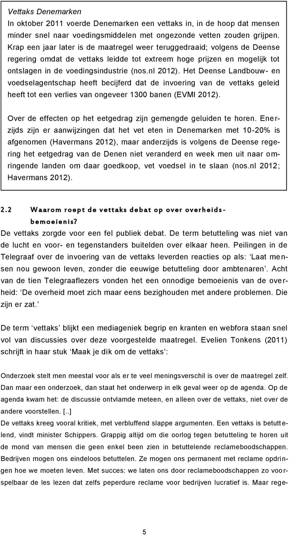 Het Deense Landbouw- en voedselagentschap heeft becijferd dat de invoering van de vettaks geleid heeft tot een verlies van ongeveer 1300 banen (EVMI 2012).