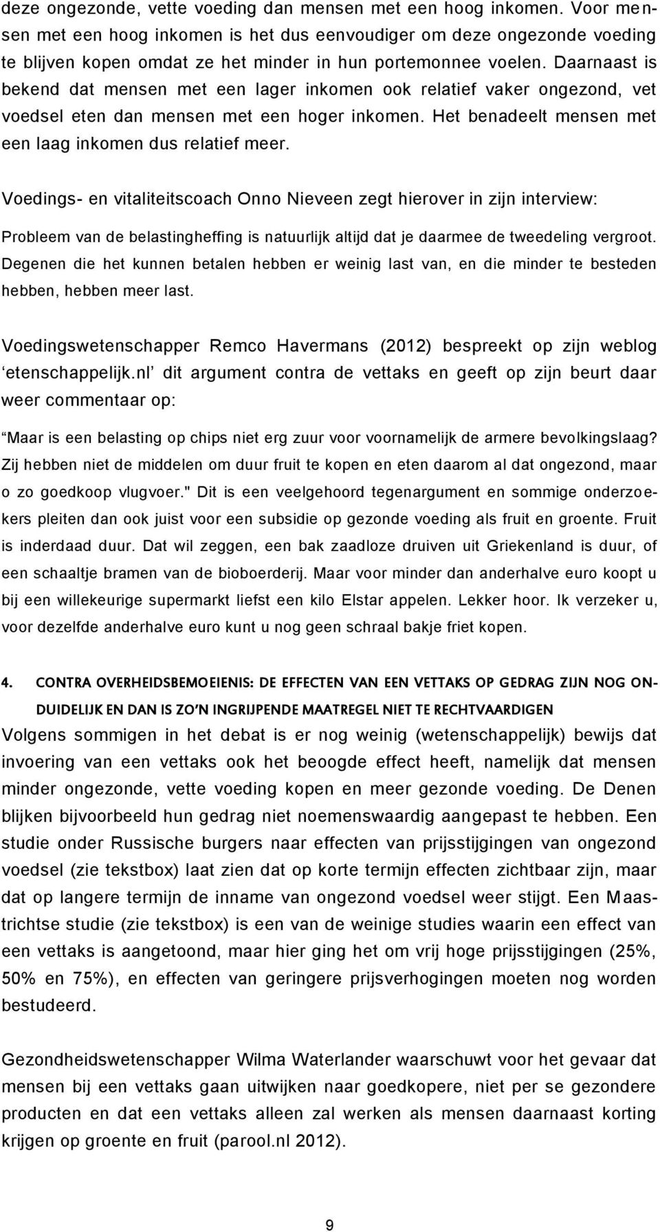 Daarnaast is bekend dat mensen met een lager inkomen ook relatief vaker ongezond, vet voedsel eten dan mensen met een hoger inkomen. Het benadeelt mensen met een laag inkomen dus relatief meer.