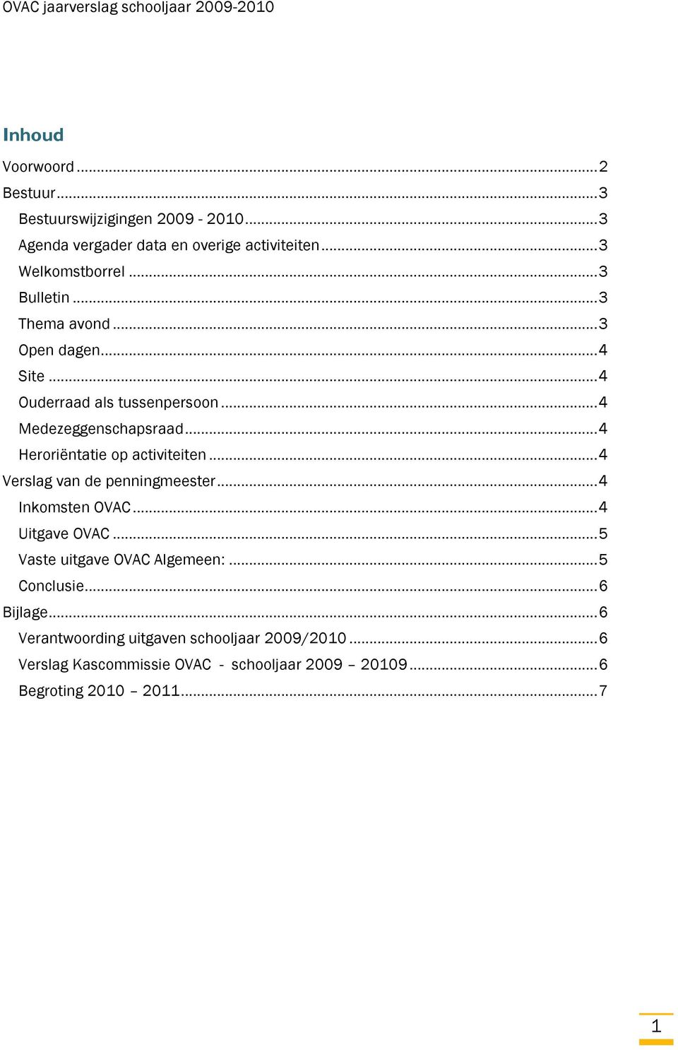 .. 4 Heroriëntatie op activiteiten... 4 Verslag van de penningmeester... 4 Inkomsten OVAC... 4 Uitgave OVAC... 5 Vaste uitgave OVAC Algemeen:.