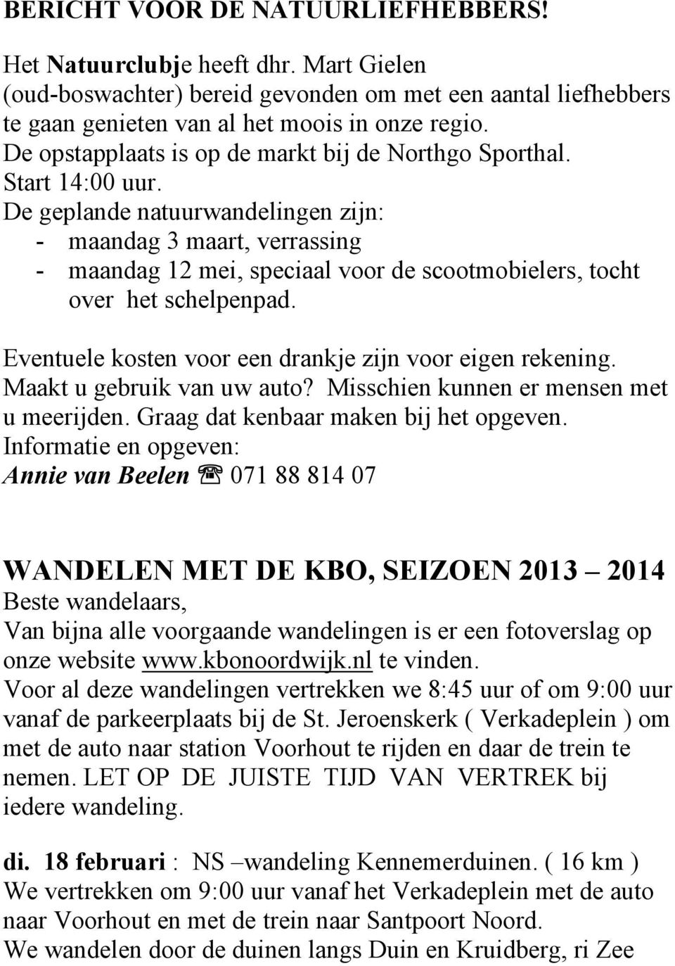 De geplande natuurwandelingen zijn: - maandag 3 maart, verrassing - maandag 12 mei, speciaal voor de scootmobielers, tocht over het schelpenpad.