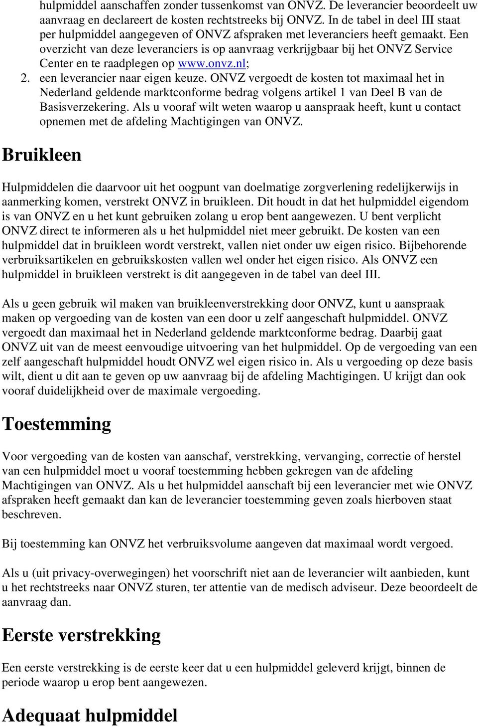 Een overzicht van deze leveranciers is op aanvraag verkrijgbaar bij het ONVZ Service Center en te raadplegen op www.onvz.nl; 2. een leverancier naar eigen keuze.