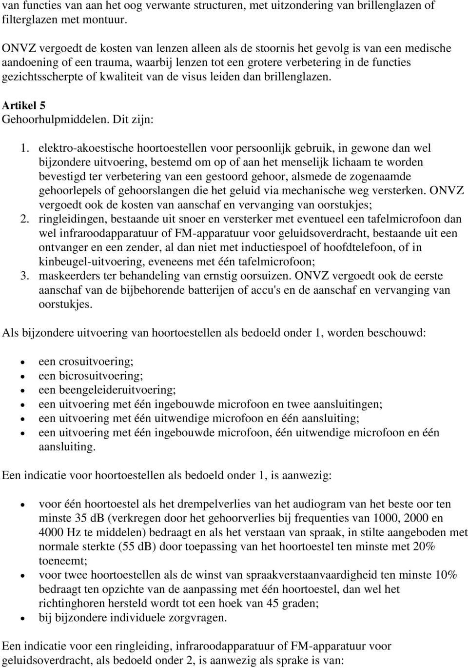 kwaliteit van de visus leiden dan brillenglazen. Artikel 5 Gehoorhulpmiddelen. Dit zijn: 1.