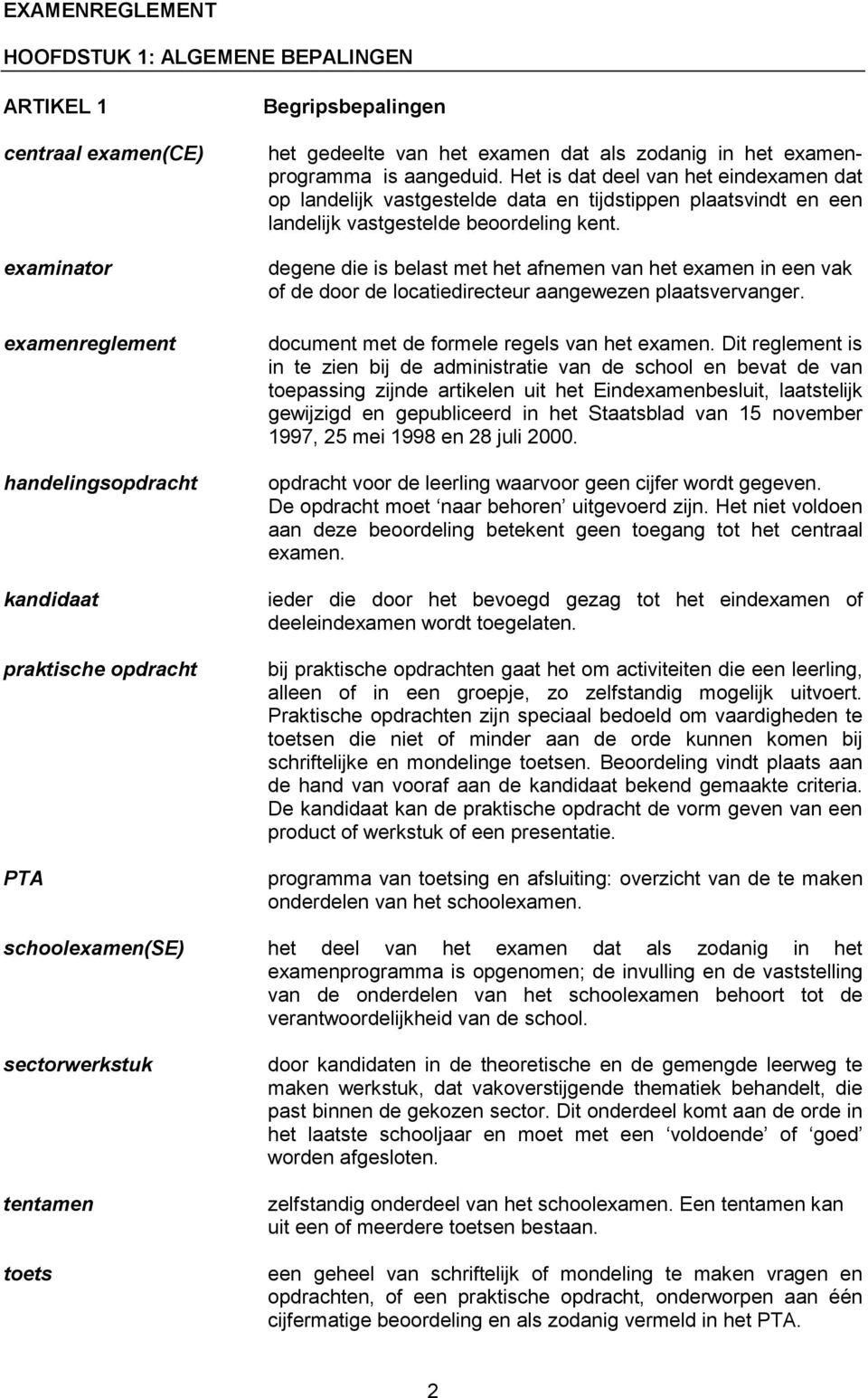 Het is dat deel van het eindexamen dat op landelijk vastgestelde data en tijdstippen plaatsvindt en een landelijk vastgestelde beoordeling kent.