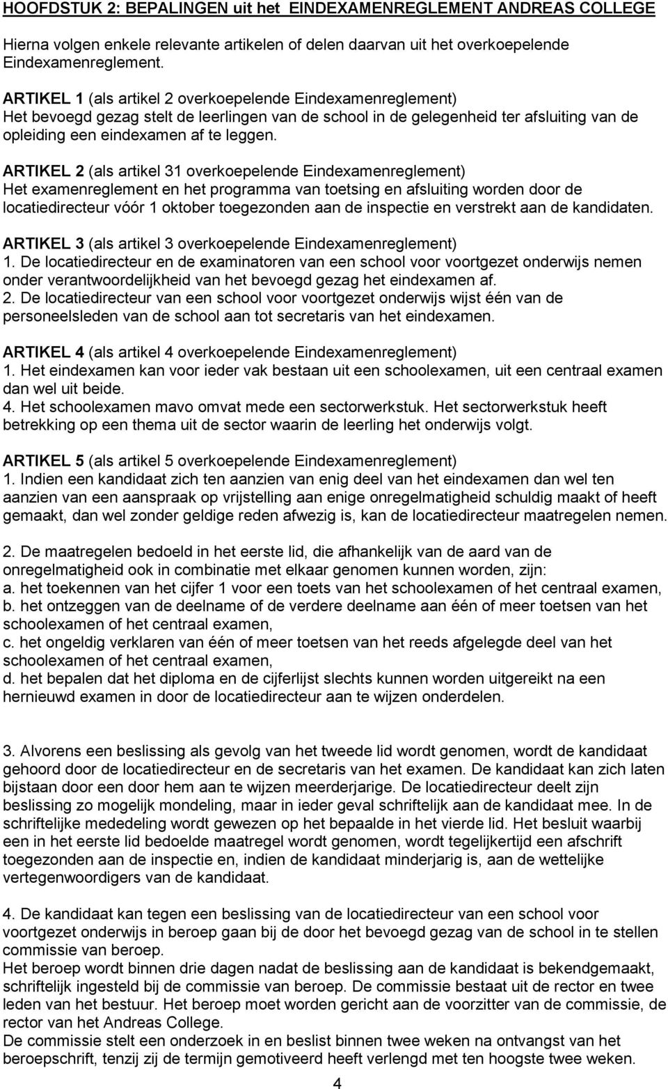 ARTIKEL 2 (als artikel 31 overkoepelende Eindexamenreglement) Het examenreglement en het programma van toetsing en afsluiting worden door de locatiedirecteur vóór 1 oktober toegezonden aan de