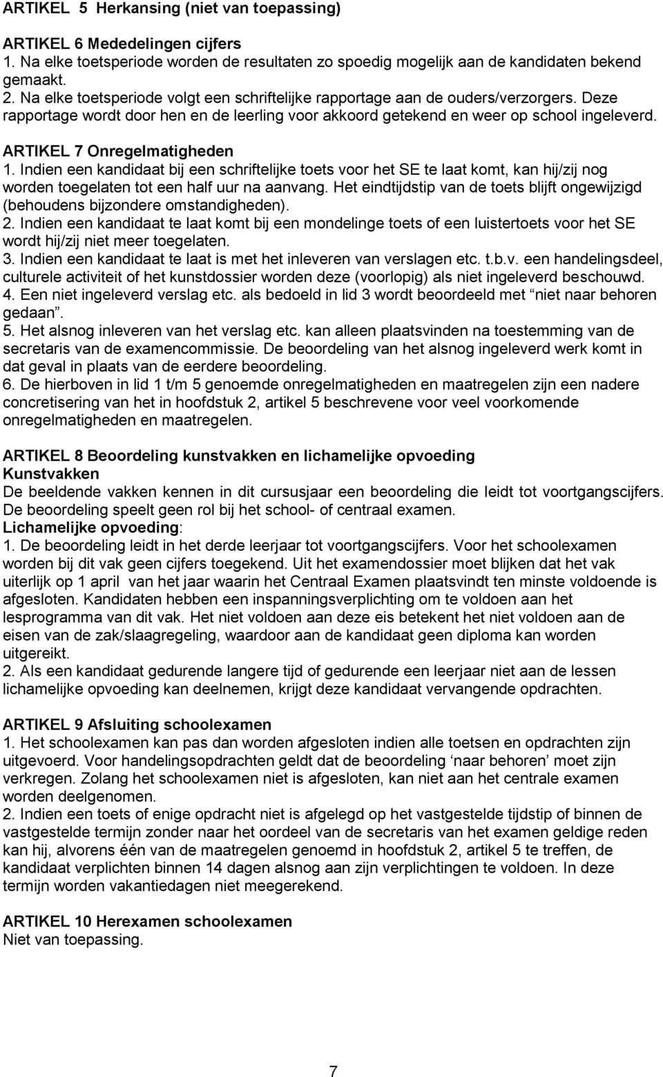 ARTIKEL 7 Onregelmatigheden 1. Indien een kandidaat bij een schriftelijke toets voor het te laat komt, kan hij/zij nog worden toegelaten tot een half uur na aanvang.