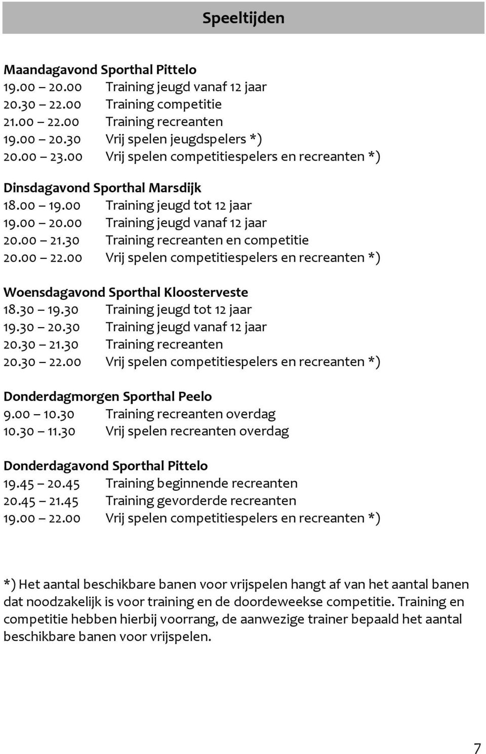 30 Training recreanten en competitie 20.00 22.00 Vrij spelen competitiespelers en recreanten *) Woensdagavond Sporthal Kloosterveste 18.30 19.30 Training jeugd tot 12 jaar 19.30 20.