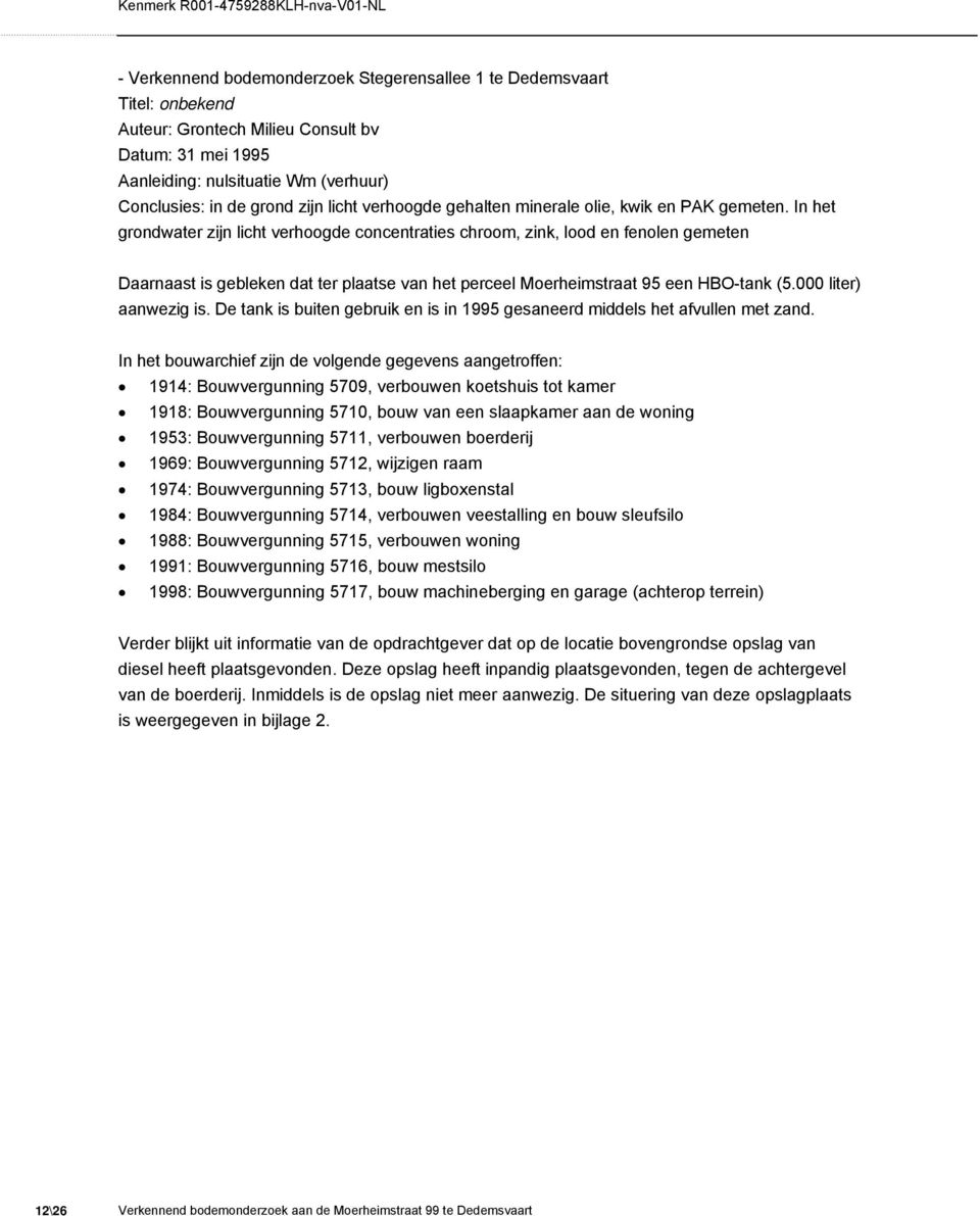 In het grondwater zijn licht verhoogde concentraties chroom, zink, lood en fenolen gemeten Daarnaast is gebleken dat ter plaatse van het perceel Moerheimstraat 95 een HBO-tank (5.