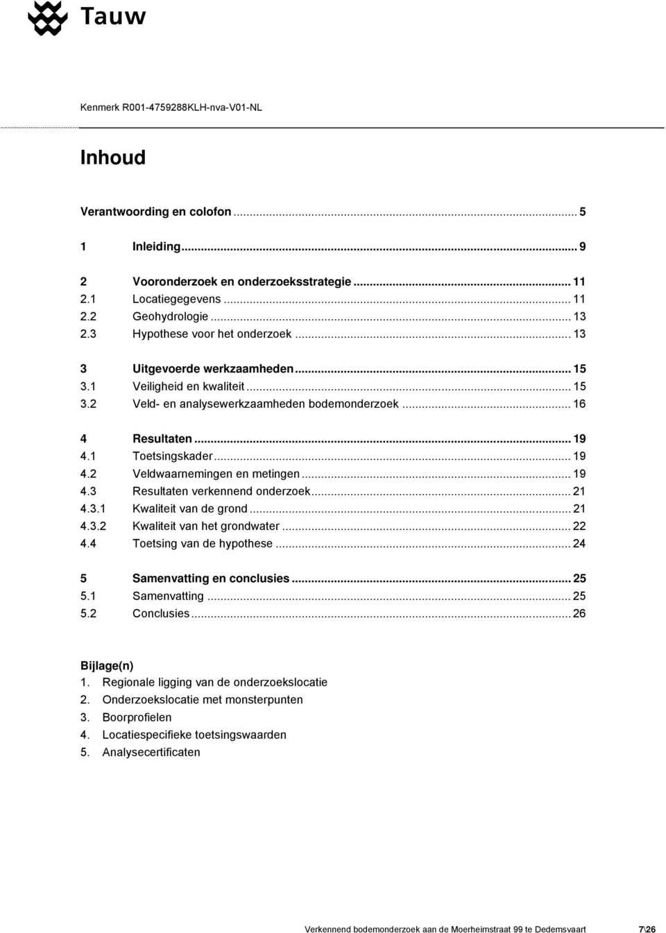 .. 19 4.2 Veldwaarnemingen en metingen... 19 4.3 Resultaten verkennend onderzoek... 21 4.3.1 Kwaliteit van de grond... 21 4.3.2 Kwaliteit van het grondwater... 22 4.4 Toetsing van de hypothese.