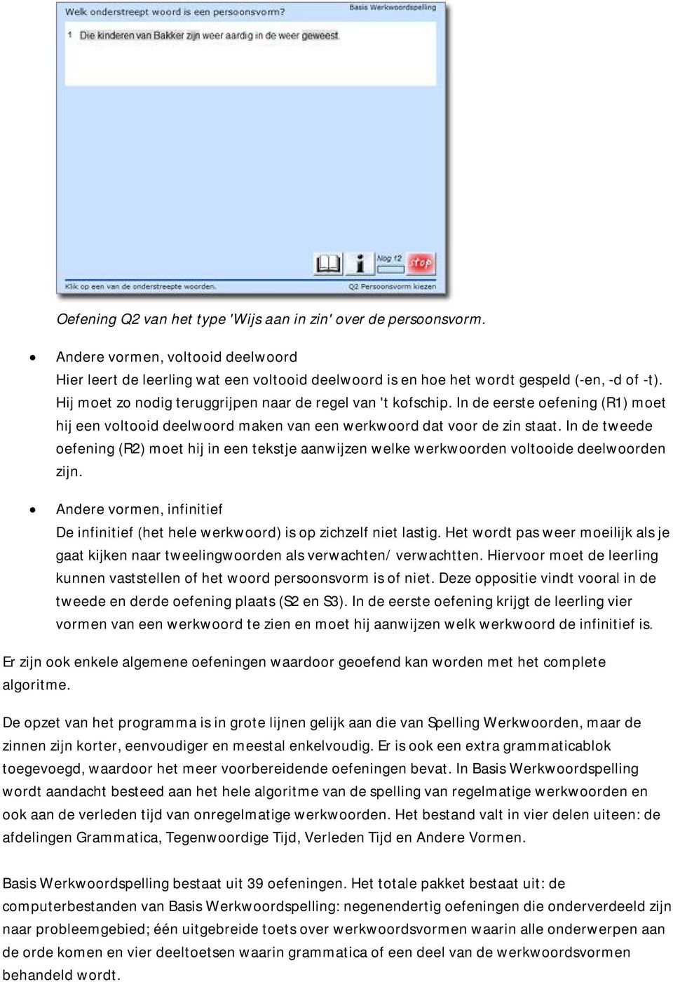 In de tweede oefening (R2) moet hij in een tekstje aanwijzen welke werkwoorden voltooide deelwoorden zijn. Andere vormen, infinitief De infinitief (het hele werkwoord) is op zichzelf niet lastig.