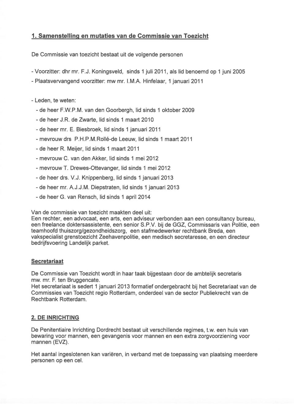 R. de Zwarte, lid sinds 1 maart 2010 - de heer mr. E. Biesbroek, lid sinds 1 januari 2011 - mevrouw drs P.H.P.M.Rollé-de Leeuw, lid sinds 1 maart 2011 - de heer R.