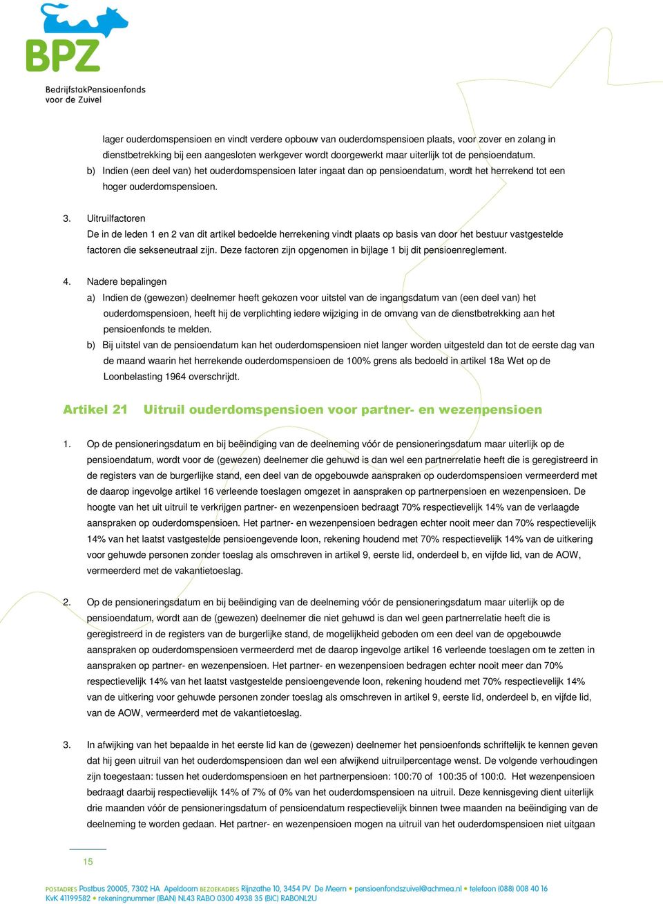 Uitruilfactoren De in de leden 1 en 2 van dit artikel bedoelde herrekening vindt plaats op basis van door het bestuur vastgestelde factoren die sekseneutraal zijn.