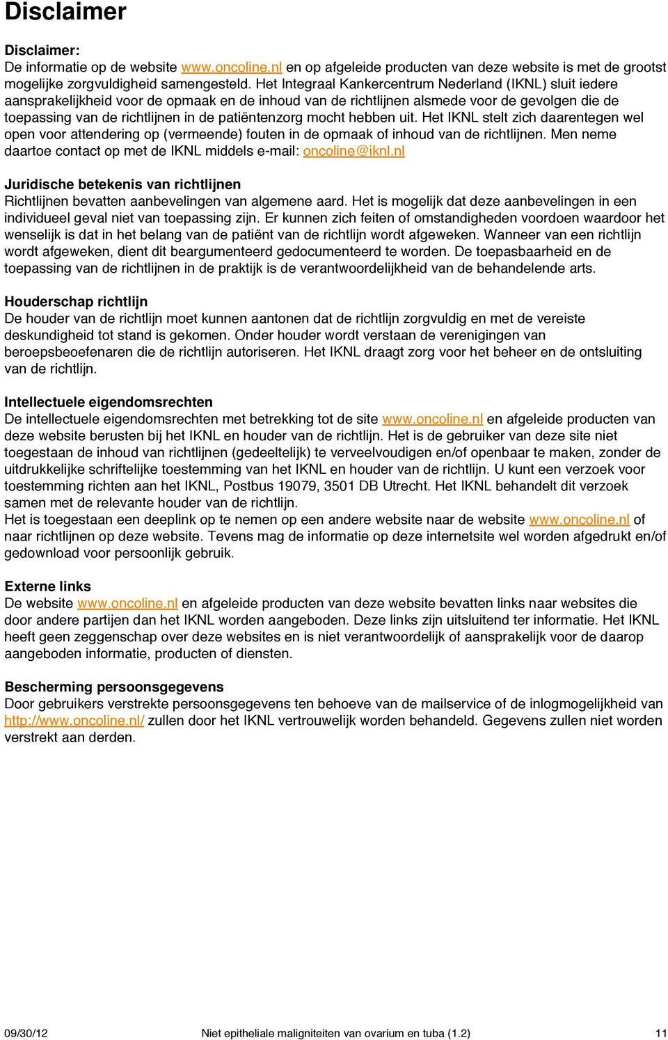 patiëntenzorg mocht hebben uit. Het IKNL stelt zich daarentegen wel open voor attendering op (vermeende) fouten in de opmaak of inhoud van de richtlijnen.