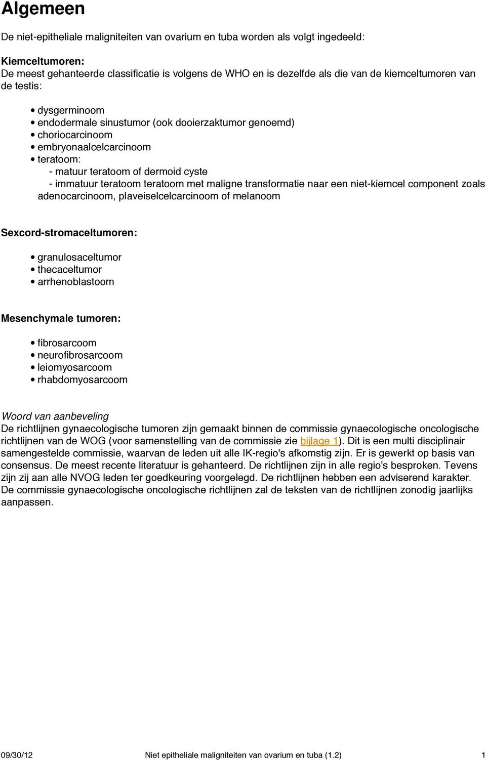 teratoom met maligne transformatie naar een niet-kiemcel component zoals adenocarcinoom, plaveiselcelcarcinoom of melanoom Sexcord-stromaceltumoren: granulosaceltumor thecaceltumor arrhenoblastoom