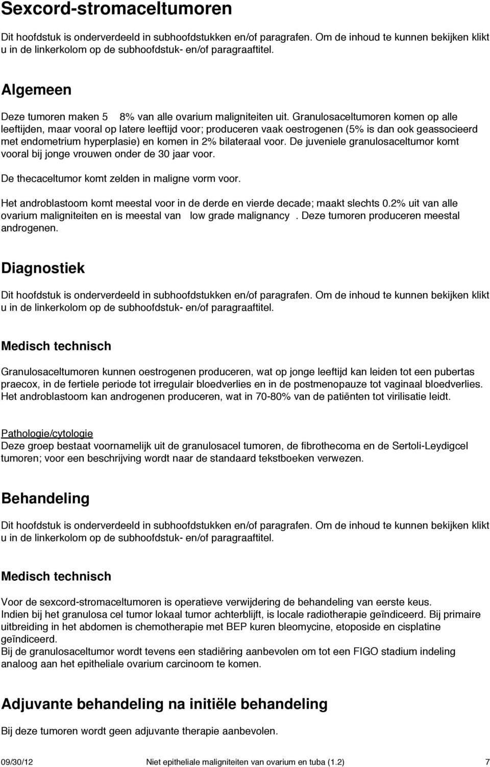 De juveniele granulosaceltumor komt vooral bij jonge vrouwen onder de 30 jaar voor. De thecaceltumor komt zelden in maligne vorm voor.