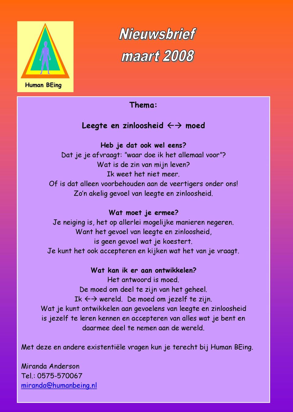 Want het gevoel van leegte en zinloosheid, is geen gevoel wat je koestert. Je kunt het ook accepteren en kijken wat het van je vraagt. Wat kan ik er aan ontwikkelen? Het antwoord is moed.