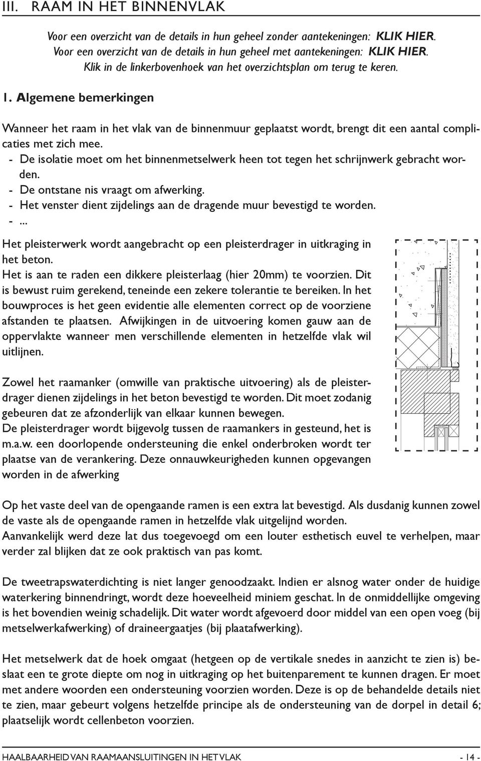 Algemene bemerkingen Wanneer het raam in het vlak van de binnenmuur geplaatst wordt, brengt dit een aantal complicaties met zich mee.