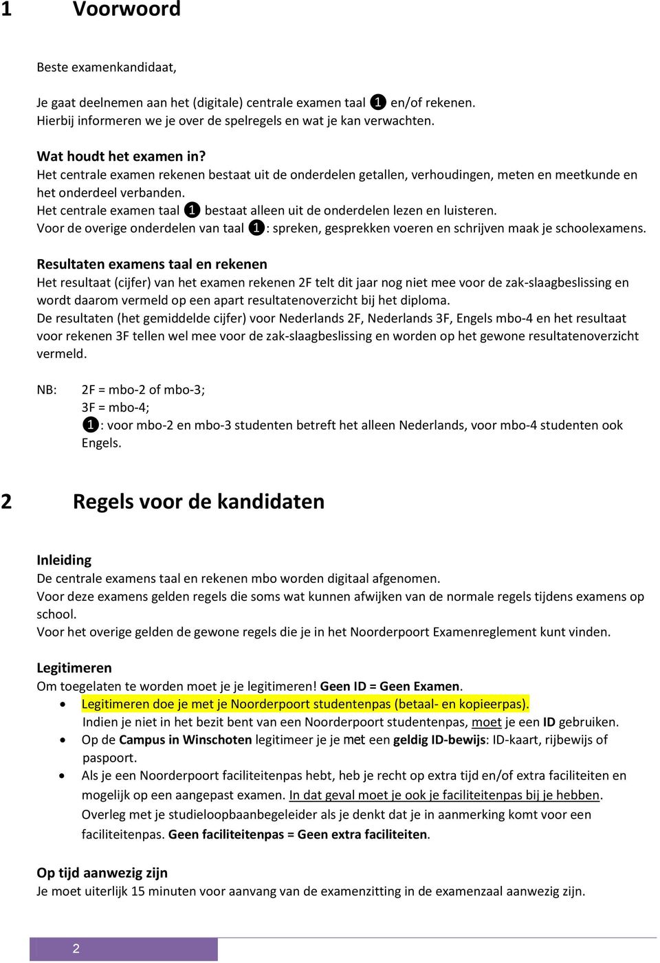 Het centrale examen taal ❶ bestaat alleen uit de onderdelen lezen en luisteren. Voor de overige onderdelen van taal ❶: spreken, gesprekken voeren en schrijven maak je schoolexamens.