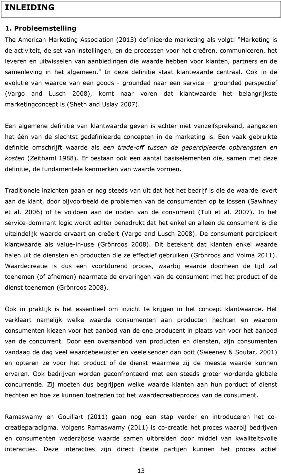 leveren en uitwisselen van aanbiedingen die waarde hebben voor klanten, partners en de samenleving in het algemeen. In deze definitie staat klantwaarde centraal.