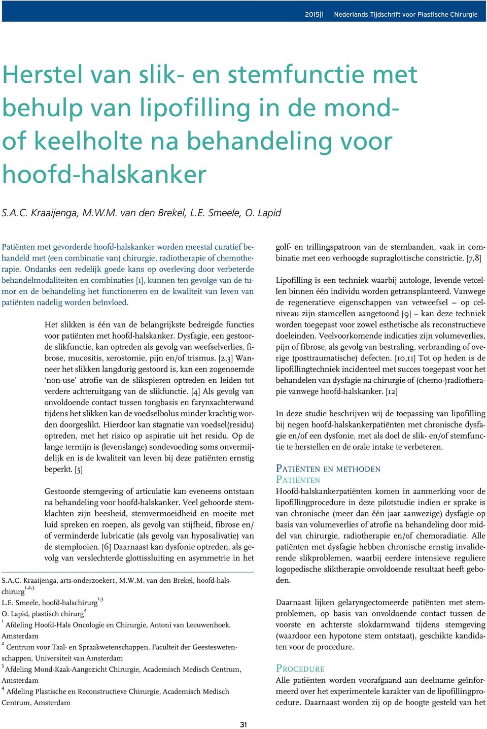 Ondanks een redelijk goede kans op overleving door verbeterde behandelmodaliteiten en combinaties [1], kunnen ten gevolge van de tumor en de behandeling het functioneren en de kwaliteit van leven van