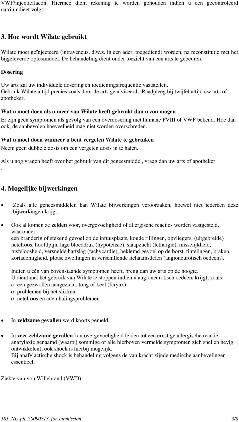 Dosering Uw arts zal uw individuele dosering en toedieningsfrequentie vaststellen. Gebruik Wilate altijd precies zoals door de arts geadviseerd. Raadpleeg bij twijfel altijd uw arts of apotheker.