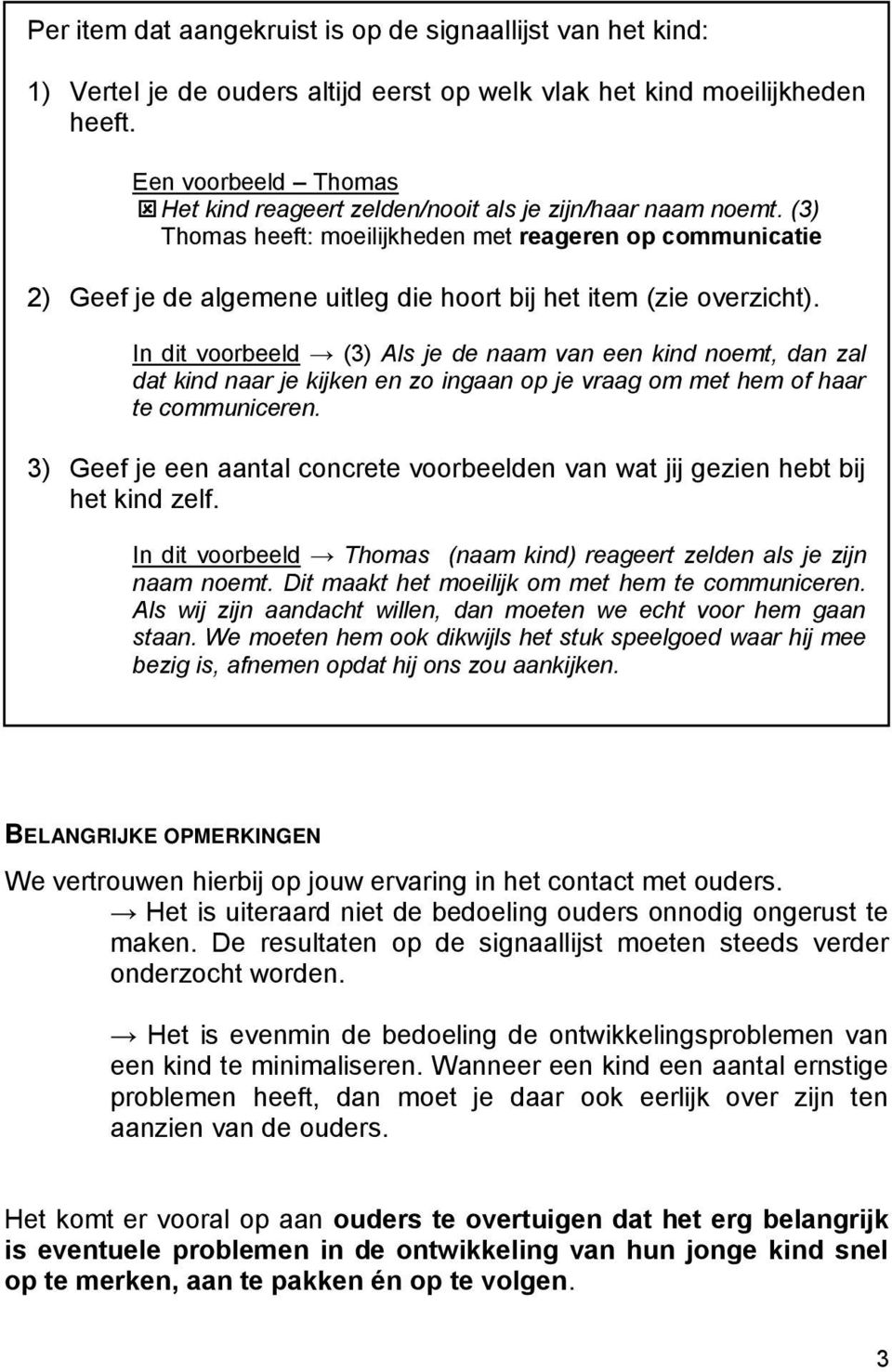 (3) Thomas heeft: moeilijkheden met reageren op communicatie 2) Geef je de algemene uitleg die hoort bij het item (zie overzicht).