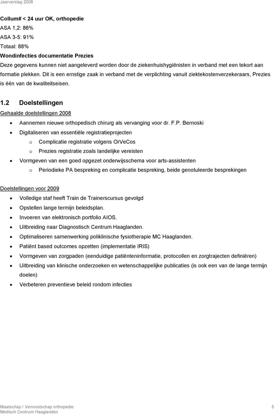 2 Doelstellingen Gehaalde doelstellingen 2008 Aannemen nieuwe orthopedisch chirurg als vervanging voor dr. F.P.