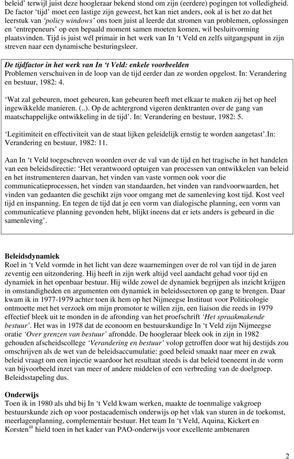 op een bepaald moment samen moeten komen, wil besluitvorming plaatsvinden. Tijd is juist wél primair in het werk van In t Veld en zelfs uitgangspunt in zijn streven naar een dynamische besturingsleer.