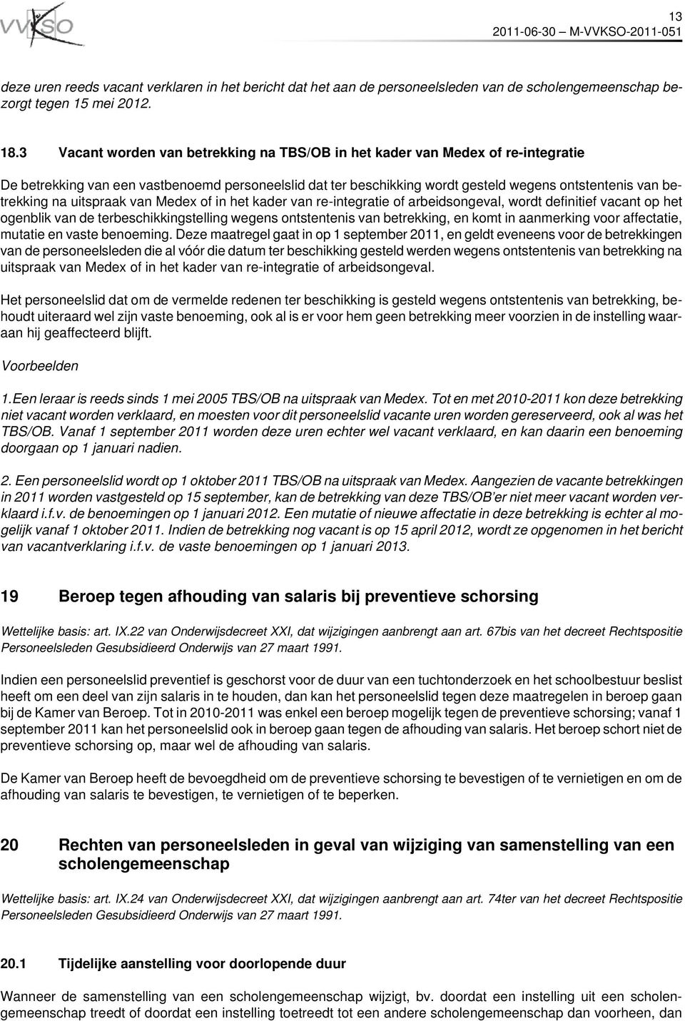 na uitspraak van Medex of in het kader van re-integratie of arbeidsongeval, wordt definitief vacant op het ogenblik van de terbeschikkingstelling wegens ontstentenis van betrekking, en komt in