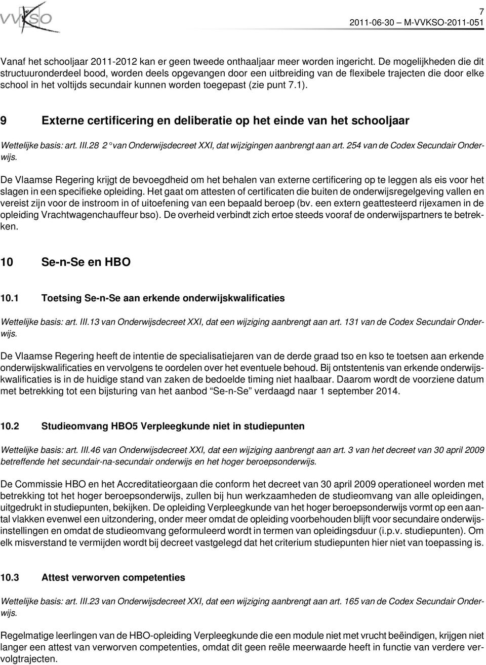 punt 7.1). 9 Externe certificering en deliberatie op het einde van het schooljaar Wettelijke basis: art. III.28 2 van Onderwijsdecreet XXI, dat wijzigingen aanbrengt aan art.