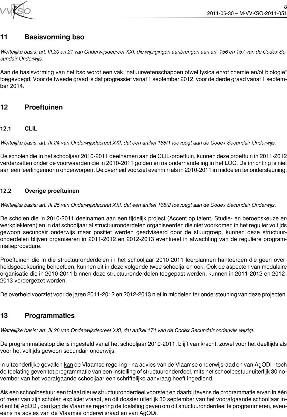 Voor de tweede graad is dat progressief vanaf 1 september 2012, voor de derde graad vanaf 1 september 2014. 12 Proeftuinen 12.1 CLIL Wettelijke basis: art. III.