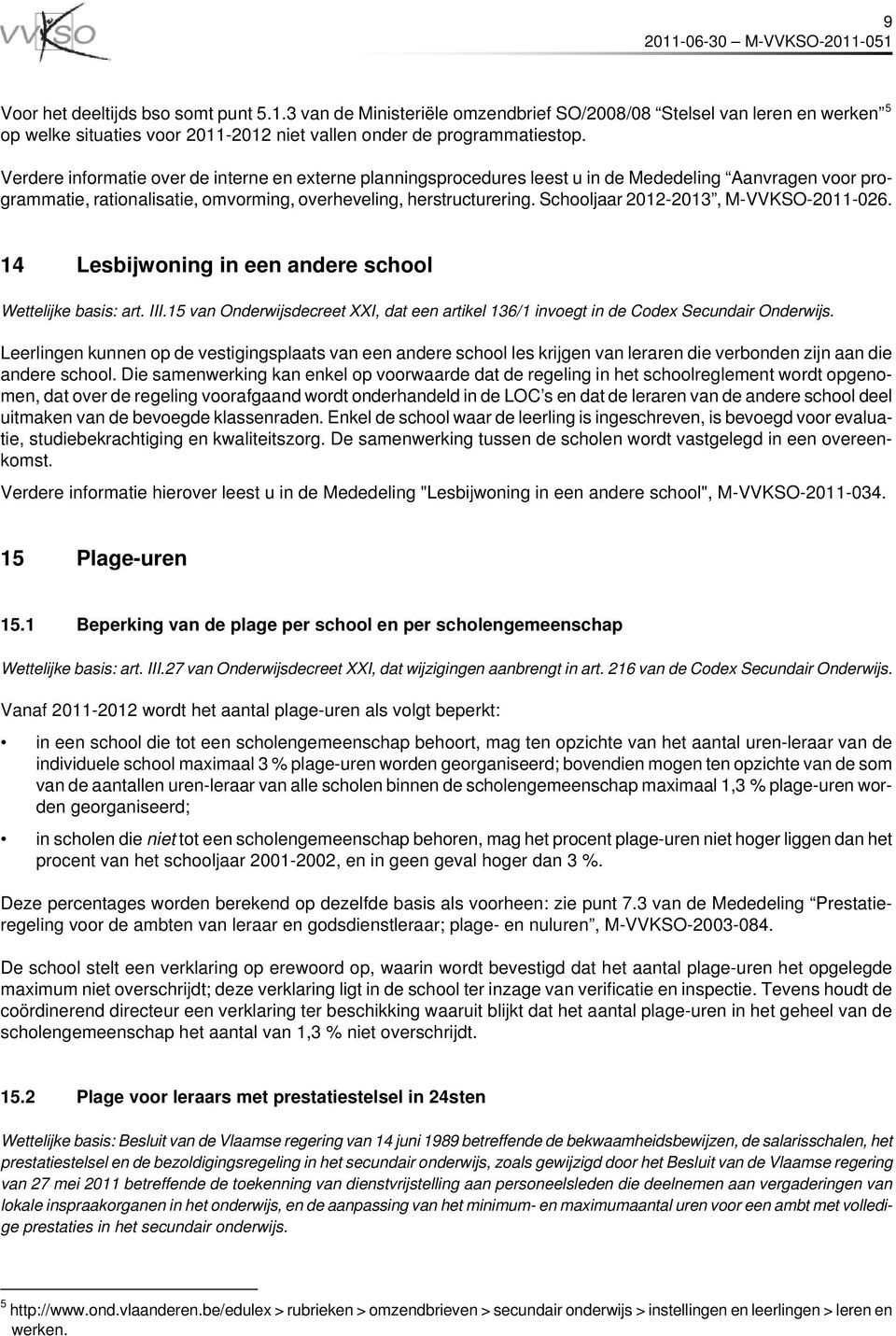 Schooljaar 2012-2013, M-VVKSO-2011-026. 14 Lesbijwoning in een andere school Wettelijke basis: art. III.15 van Onderwijsdecreet XXI, dat een artikel 136/1 invoegt in de Codex Secundair Onderwijs.
