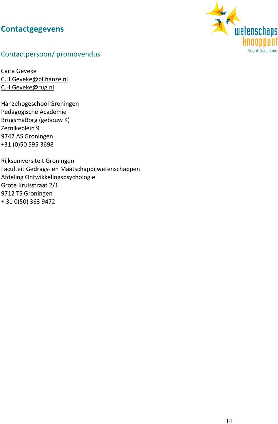 Groningen +31 (0)50 595 3698 Rijksuniversiteit Groningen Faculteit Gedrags- en