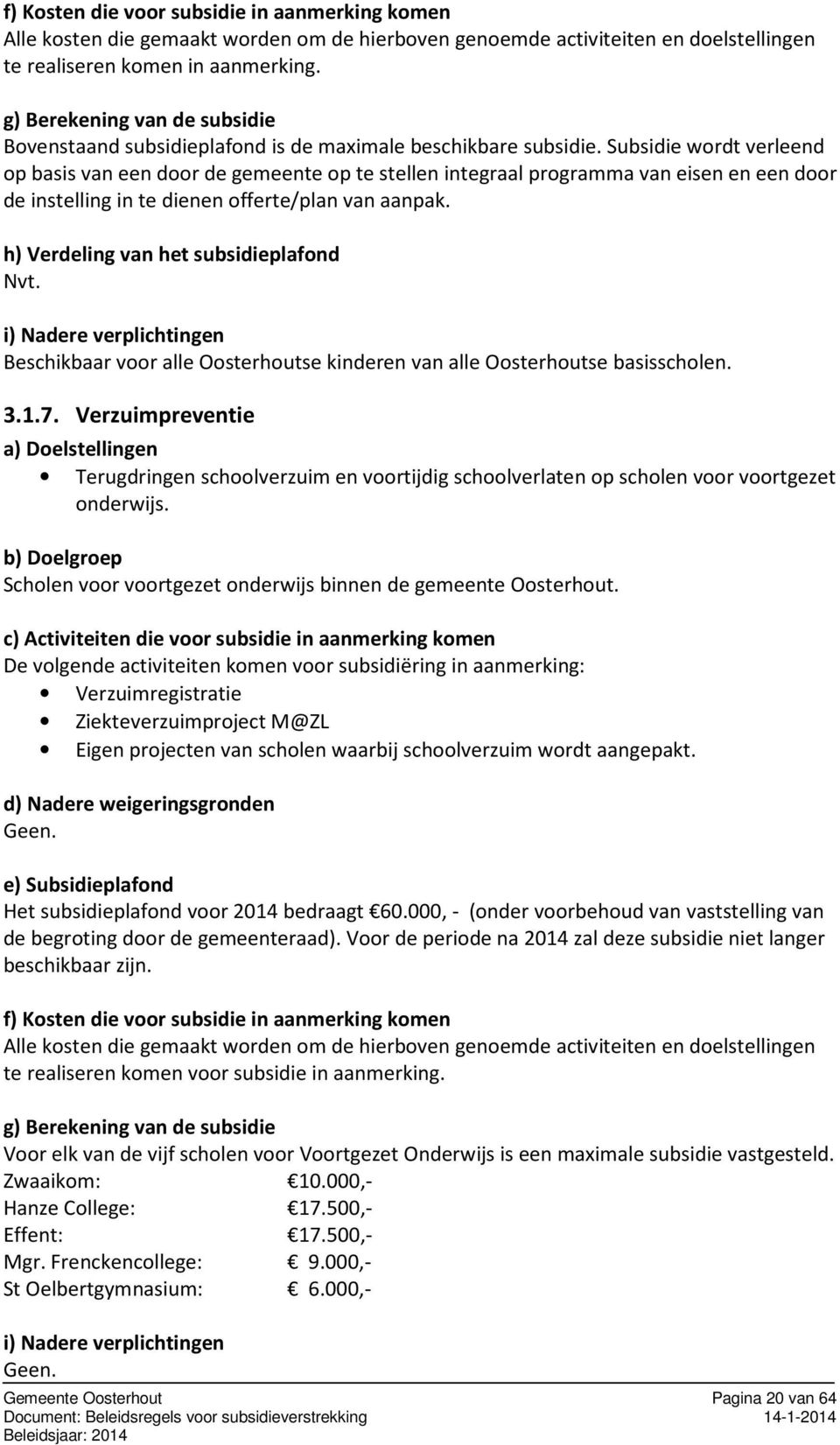 h) Verdeling van het subsidieplafond Nvt. i) Nadere verplichtingen Beschikbaar voor alle Oosterhoutse kinderen van alle Oosterhoutse basisscholen. 3.1.7.