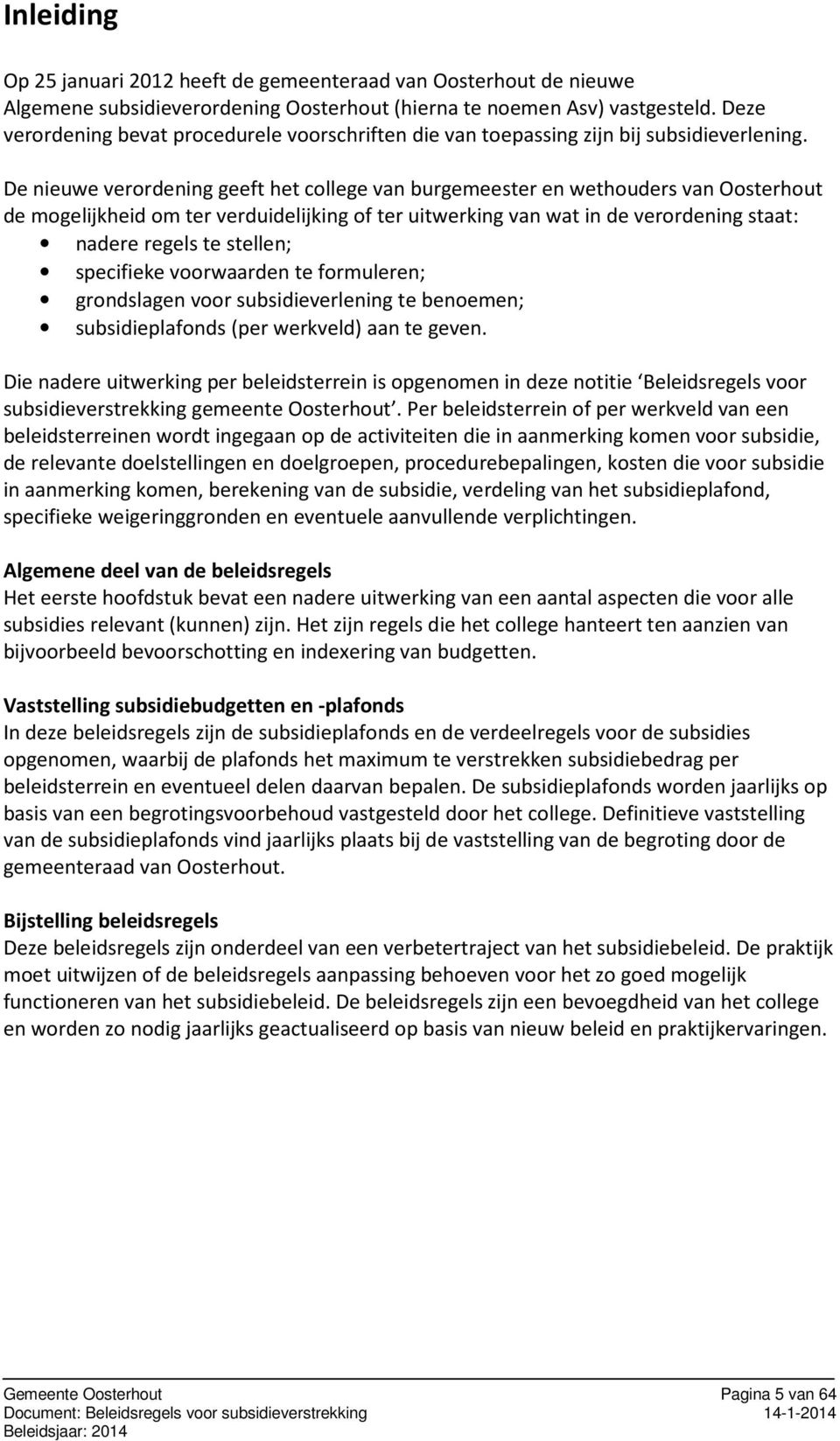 De nieuwe verordening geeft het college van burgemeester en wethouders van Oosterhout de mogelijkheid om ter verduidelijking of ter uitwerking van wat in de verordening staat: nadere regels te