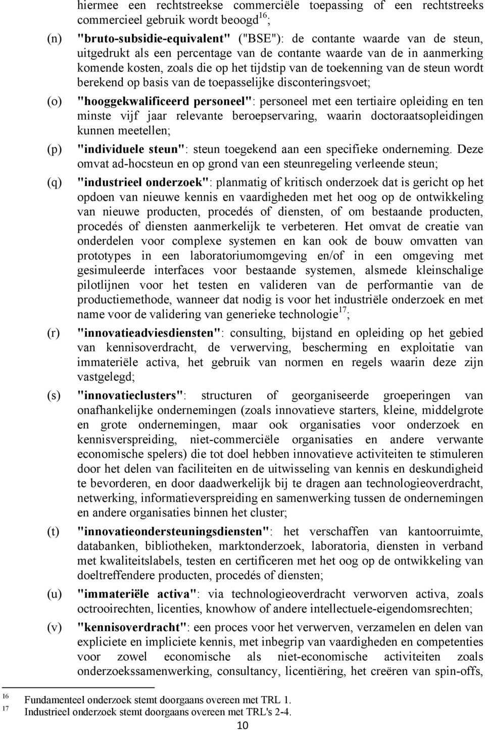 disconteringsvoet; "hooggekwalificeerd personeel": personeel met een tertiaire opleiding en ten minste vijf jaar relevante beroepservaring, waarin doctoraatsopleidingen kunnen meetellen; "individuele