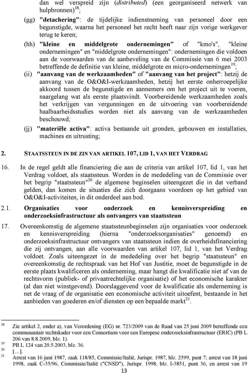 voorwaarden van de aanbeveling van de Commissie van 6 mei 2003 betreffende de definitie van kleine, middelgrote en micro-ondernemingen 19 ; (ii) "aanvang van de werkzaamheden" of "aanvang van het