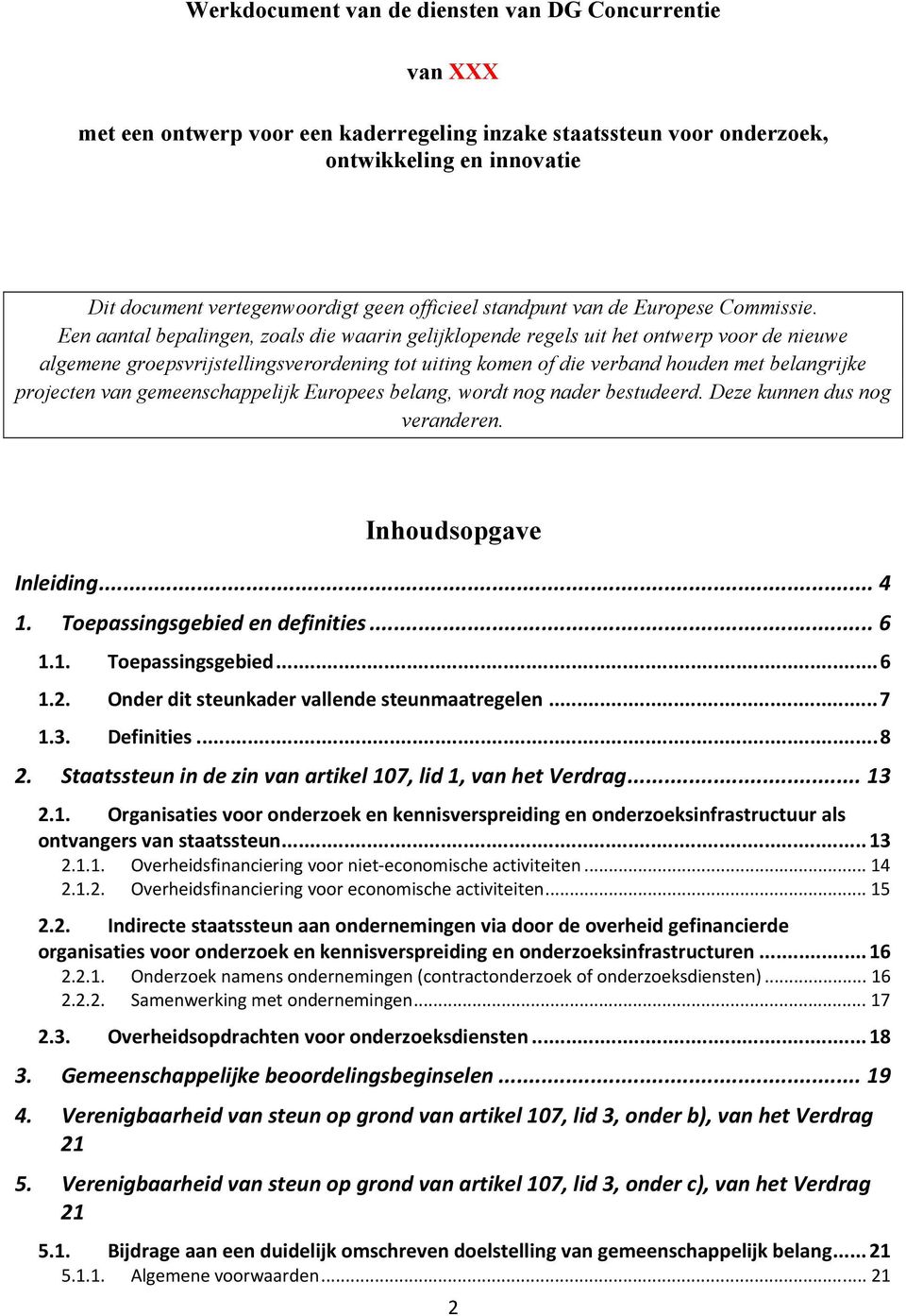 Een aantal bepalingen, zoals die waarin gelijklopende regels uit het ontwerp voor de nieuwe algemene groepsvrijstellingsverordening tot uiting komen of die verband houden met belangrijke projecten