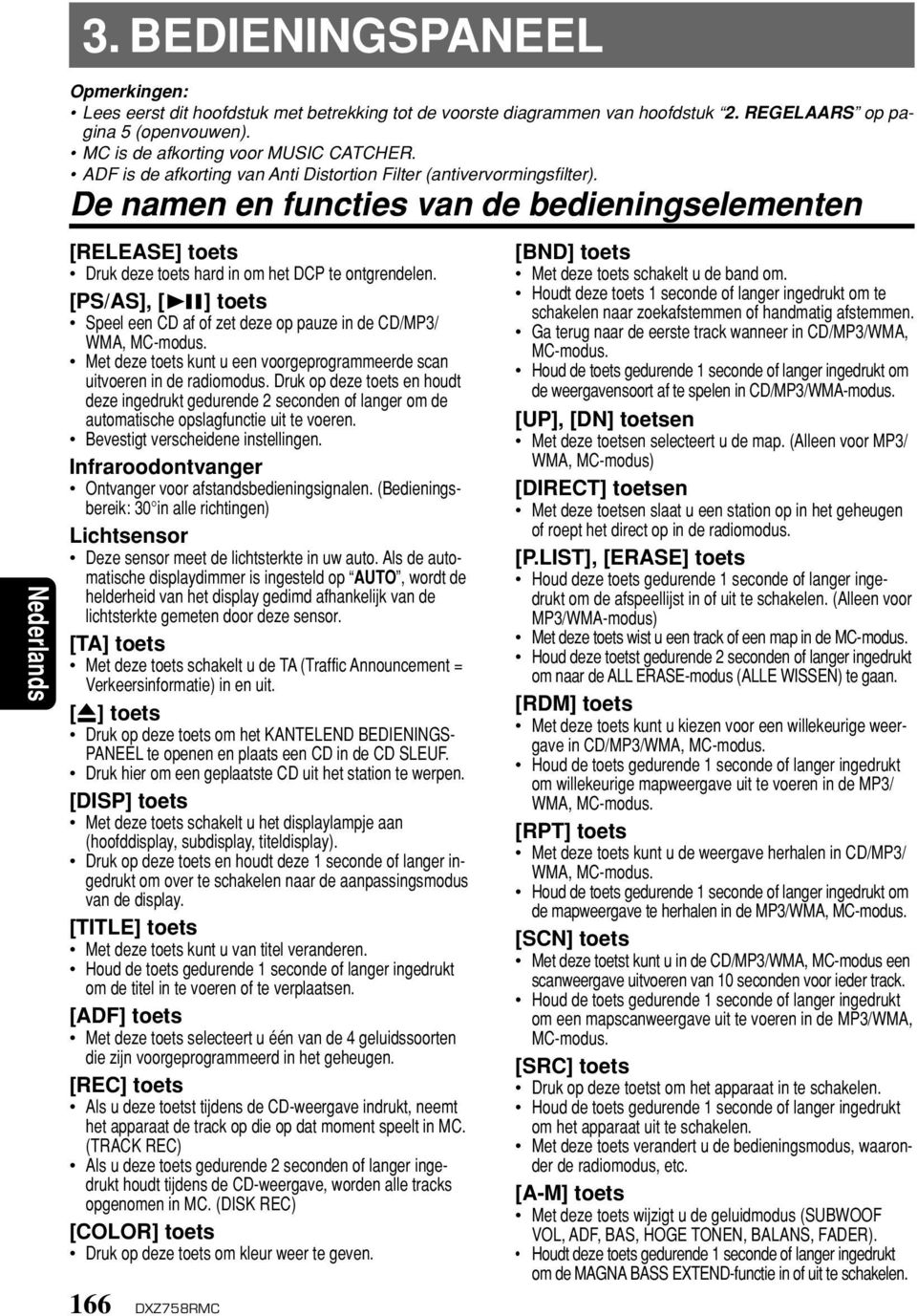 [PS/AS], [ ] toets Speel een CD af of zet deze op pauze in de CD/MP3/ WMA, MC-modus. Met deze toets kunt u een voorgeprogrammeerde scan uitvoeren in de radiomodus.