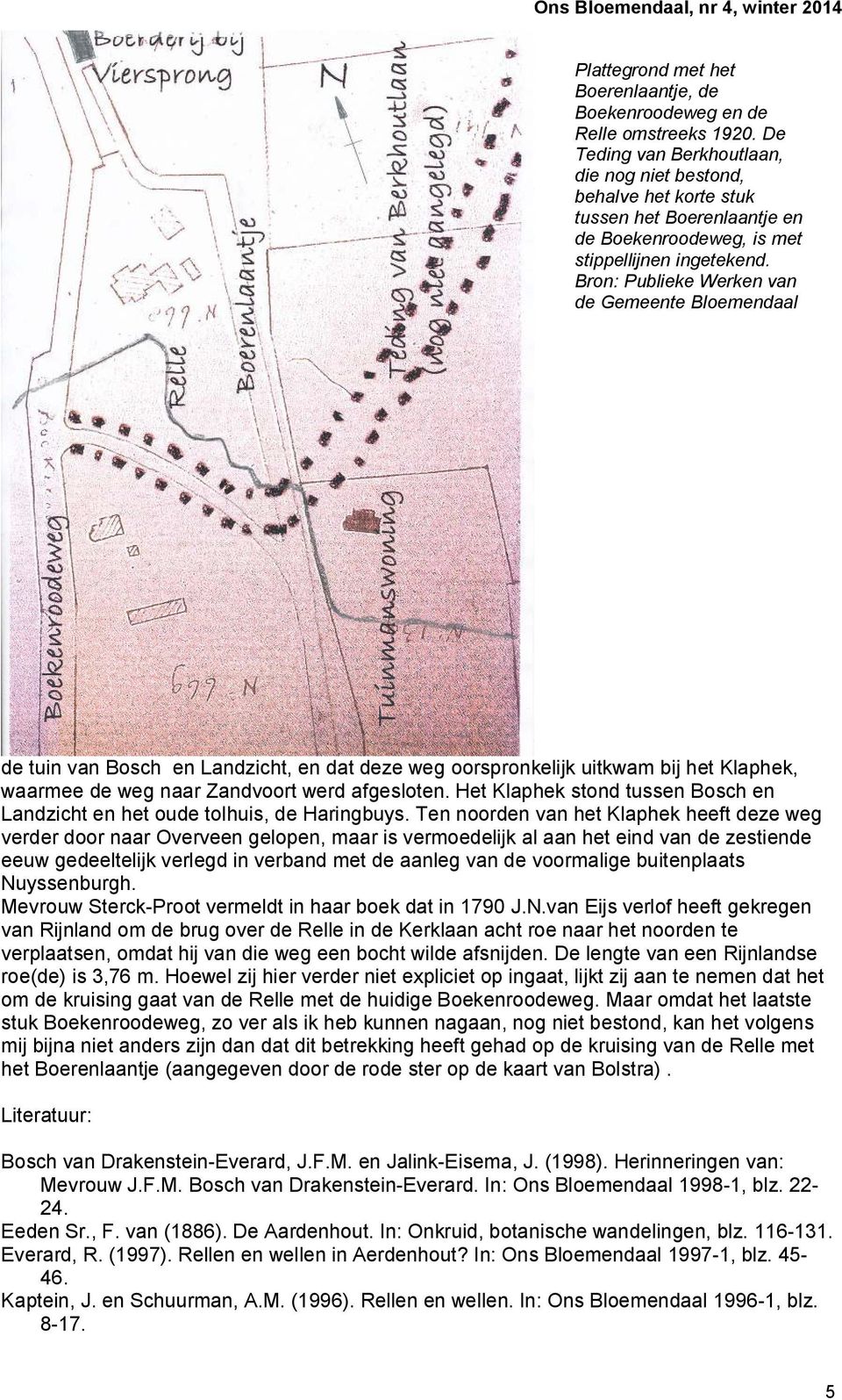 Bron: Publieke Werken van de Gemeente Bloemendaal de tuin van Bosch en Landzicht, en dat deze weg oorspronkelijk uitkwam bij het Klaphek, waarmee de weg naar Zandvoort werd afgesloten.