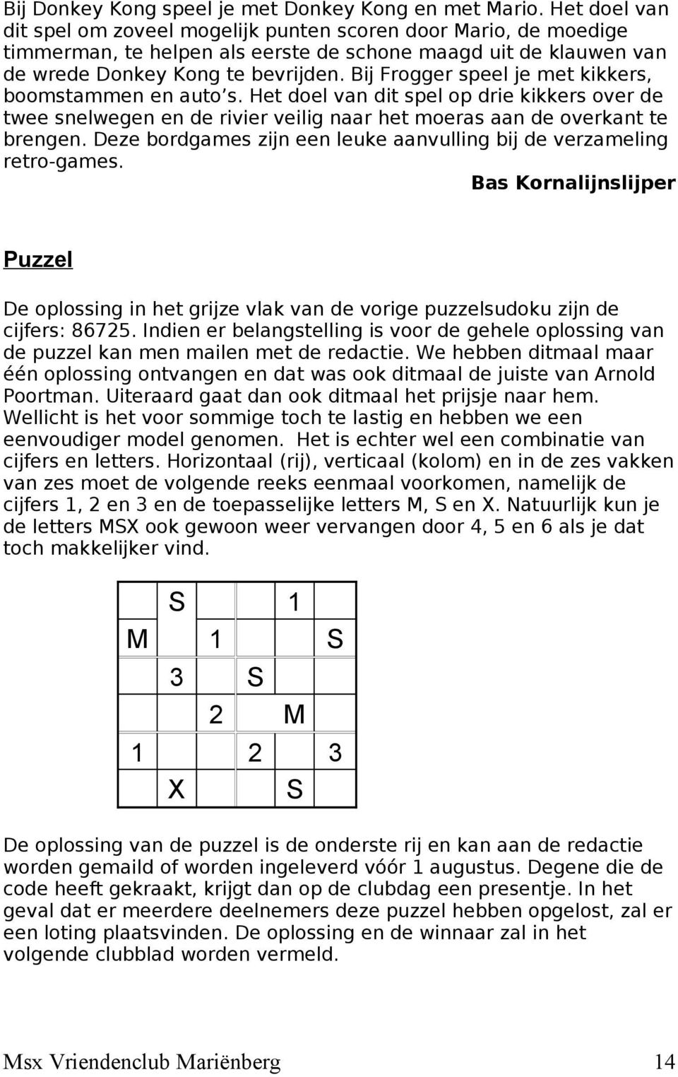 Bij Frogger speel je met kikkers, boomstammen en auto s. Het doel van dit spel op drie kikkers over de twee snelwegen en de rivier veilig naar het moeras aan de overkant te brengen.