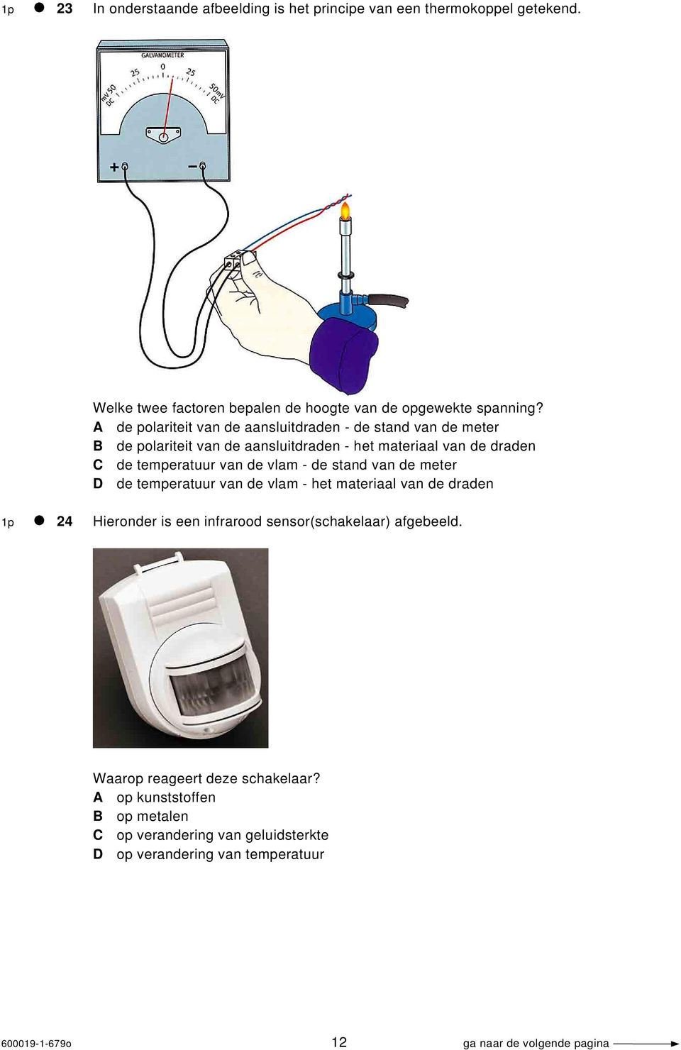 vlam - de stand van de meter D de temperatuur van de vlam - het materiaal van de draden 1p 24 Hieronder is een infrarood sensor(schakelaar) afgebeeld.