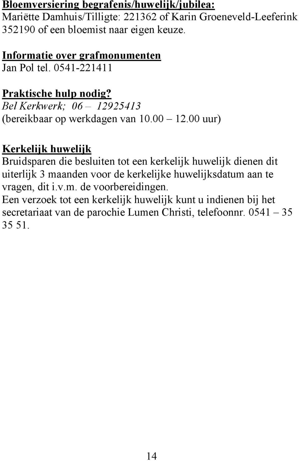 00 uur) Kerkelijk huwelijk Bruidsparen die besluiten tot een kerkelijk huwelijk dienen dit uiterlijk 3 maanden voor de kerkelijke huwelijksdatum aan te