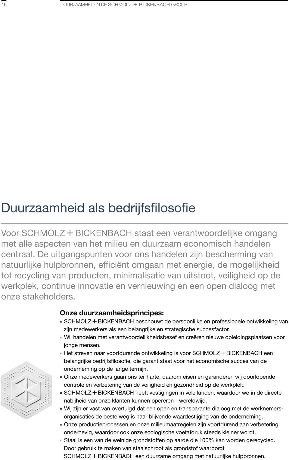 De uitgangspunten voor ons handelen zijn bescherming van natuurlijke hulpbronnen, efficiënt omgaan met energie, de mogelijkheid tot recycling van producten, minimalisatie van uitstoot, veiligheid op