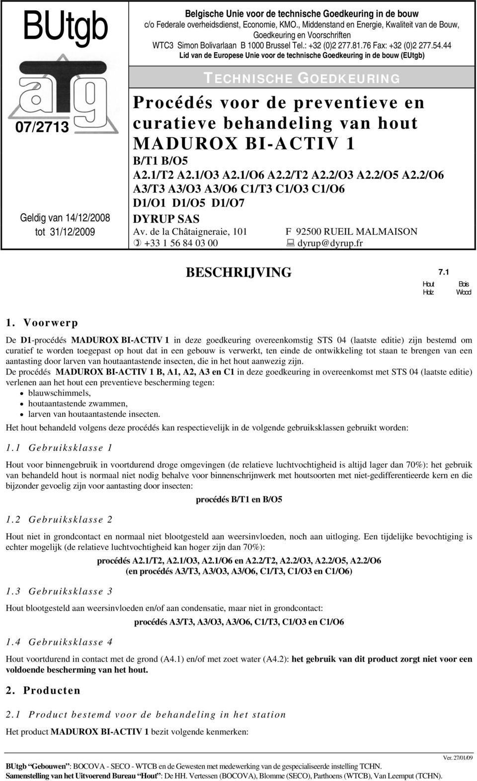 44 Lid van de Europese Unie voor de technische Goedkeuring in de bouw (EUtgb) 07/2713 TECHNISCHE GOEDKEURING Procédés voor de preventieve en curatieve behandeling van hout MADUROX BI-ACTIV 1 B/T1