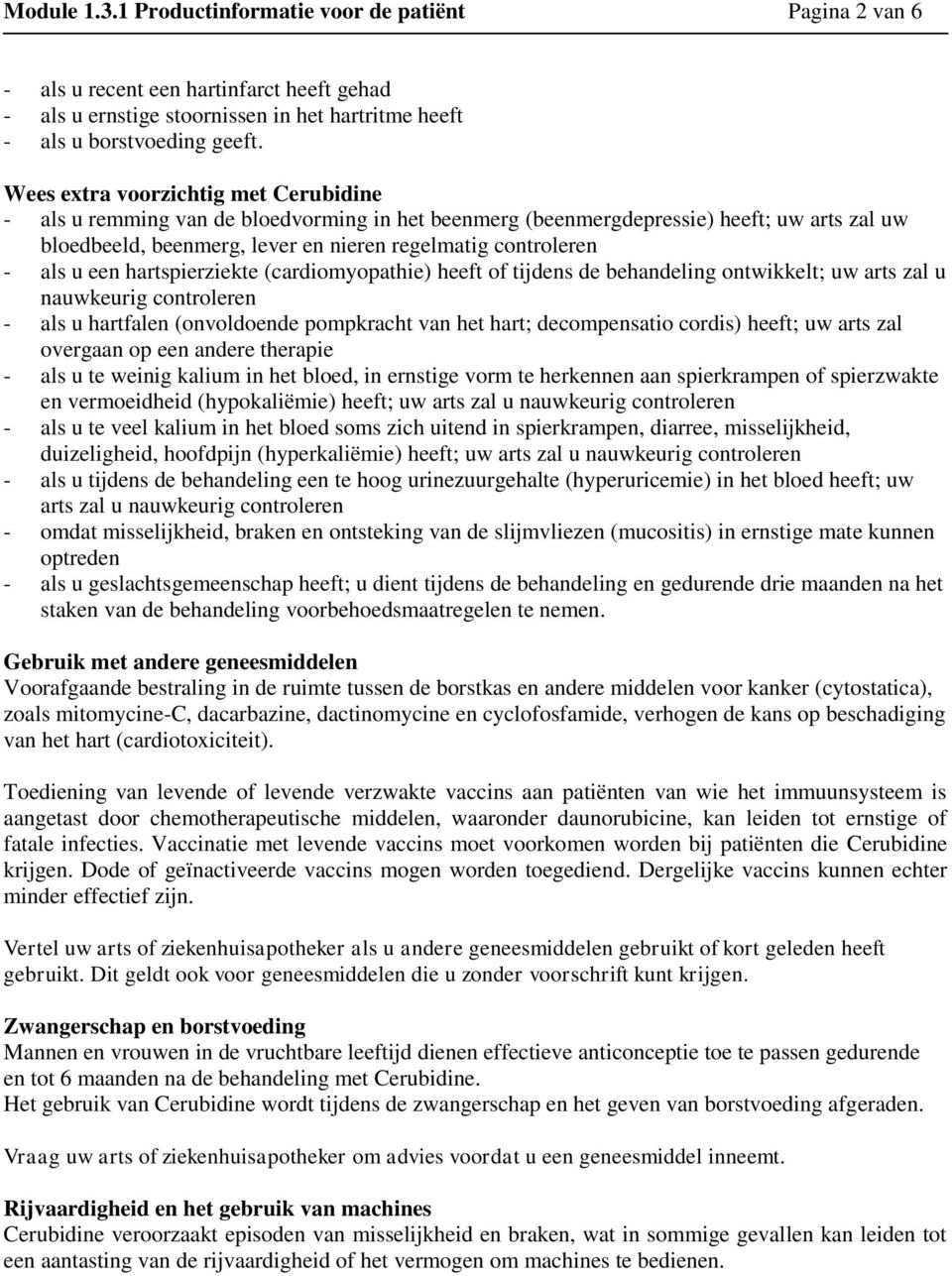 u een hartspierziekte (cardiomyopathie) heeft of tijdens de behandeling ontwikkelt; uw arts zal u nauwkeurig controleren - als u hartfalen (onvoldoende pompkracht van het hart; decompensatio cordis)