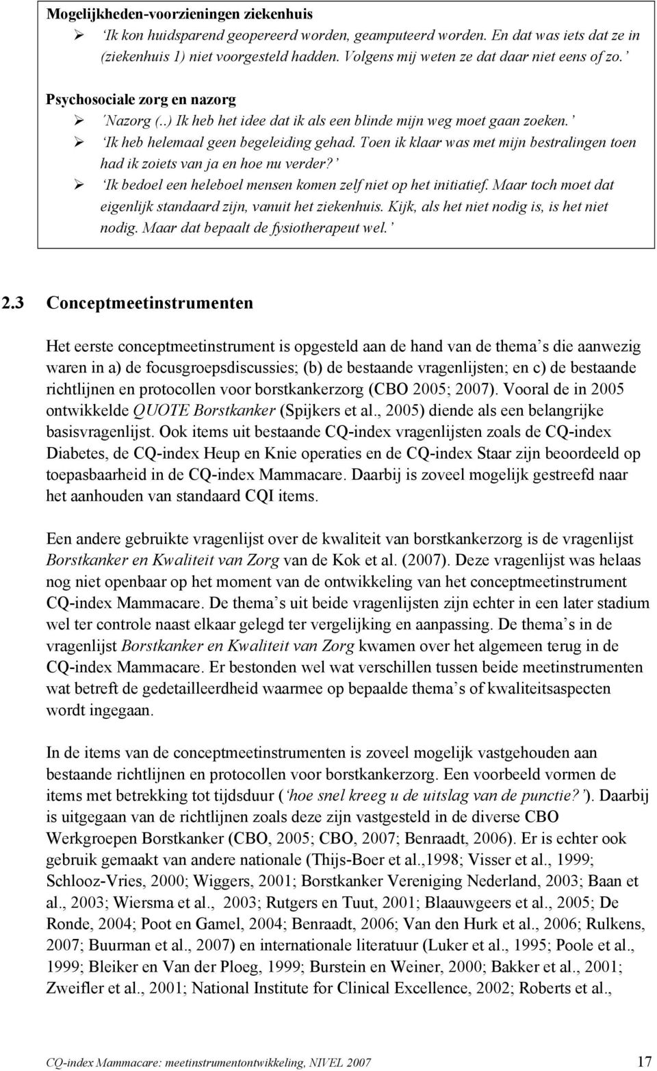 Toen ik klaar was met mijn bestralingen toen had ik zoiets van ja en hoe nu verder? Ik bedoel een heleboel mensen komen zelf niet op het initiatief.