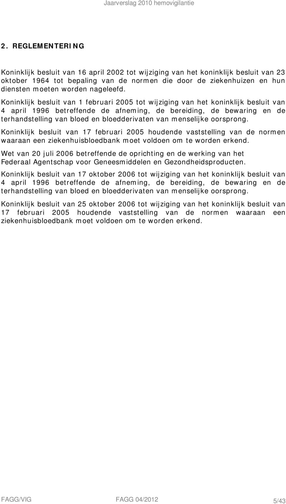 Koninklijk besluit van februari 5 tot wijziging van het koninklijk besluit van 4 april 996 betreffende de afneming, de bereiding, de bewaring en de terhandstelling van bloed en bloedderivaten van